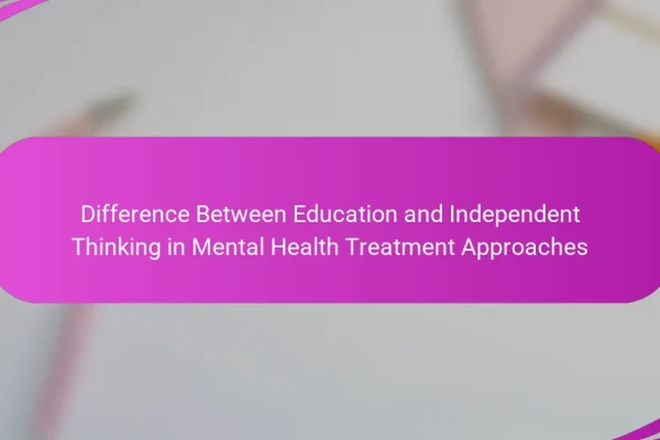 Difference Between Education and Independent Thinking in Mental Health Treatment Approaches