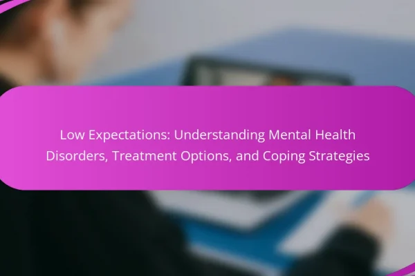 Low Expectations: Understanding Mental Health Disorders, Treatment Options, and Coping Strategies