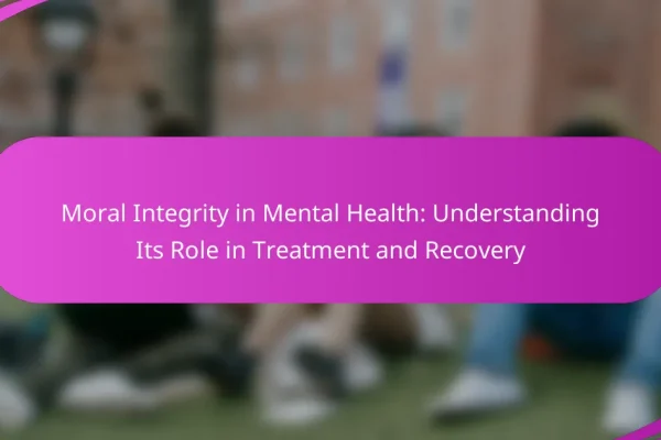 Moral Integrity in Mental Health: Understanding Its Role in Treatment and Recovery