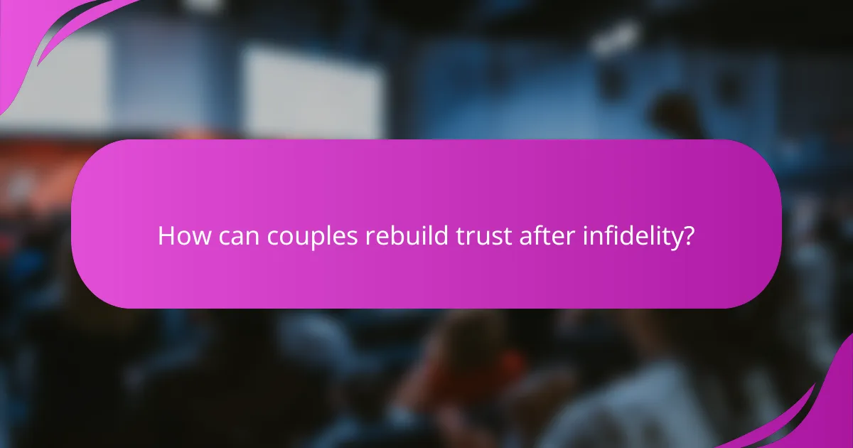 How can couples rebuild trust after infidelity?
