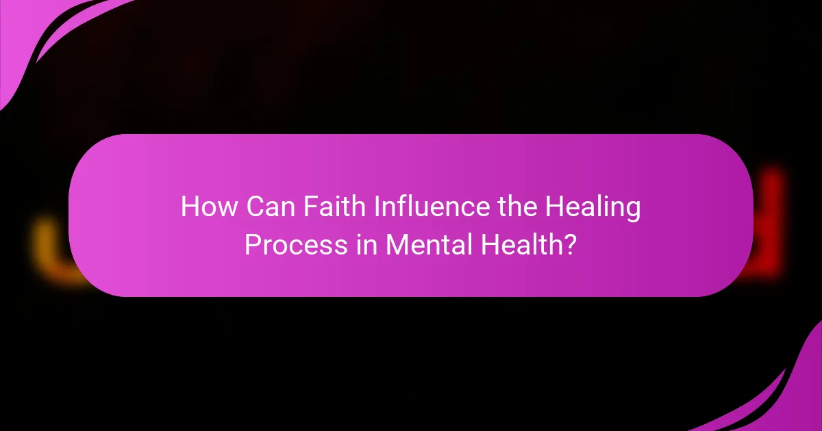 How Can Faith Influence the Healing Process in Mental Health?