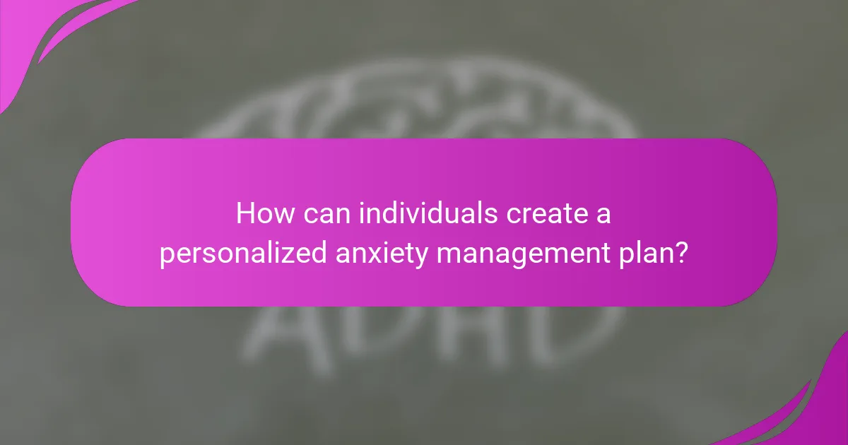 How can individuals create a personalized anxiety management plan?