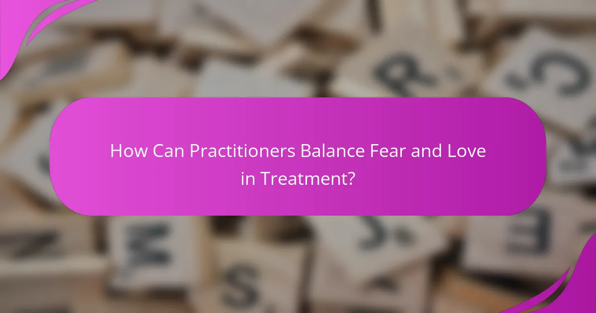How Can Practitioners Balance Fear and Love in Treatment?