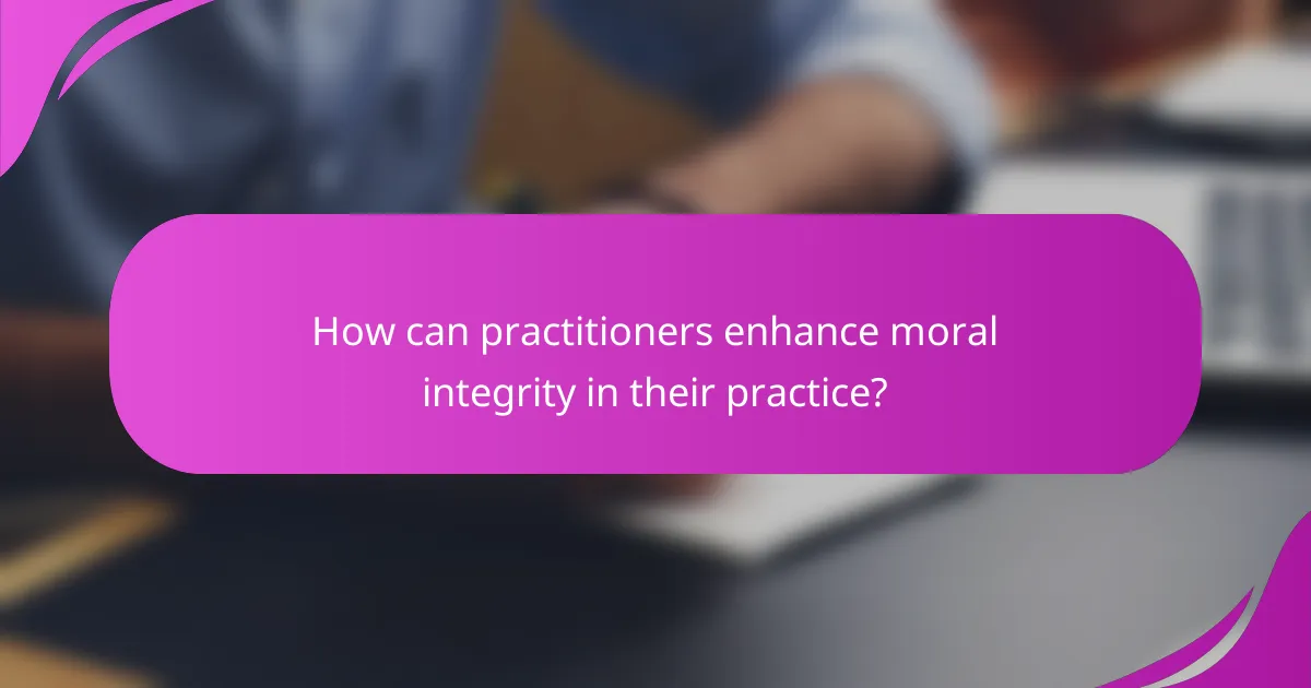 How can practitioners enhance moral integrity in their practice?