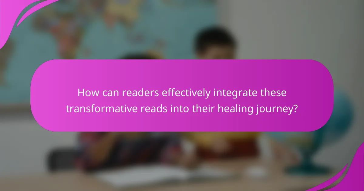How can readers effectively integrate these transformative reads into their healing journey?