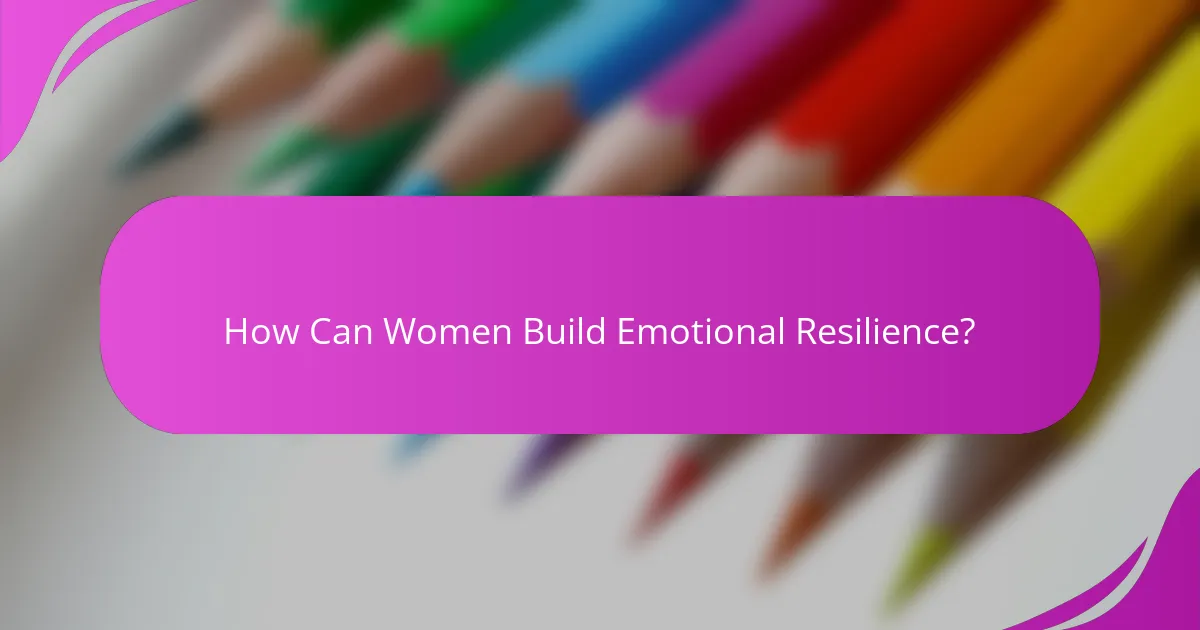 How Can Women Build Emotional Resilience?