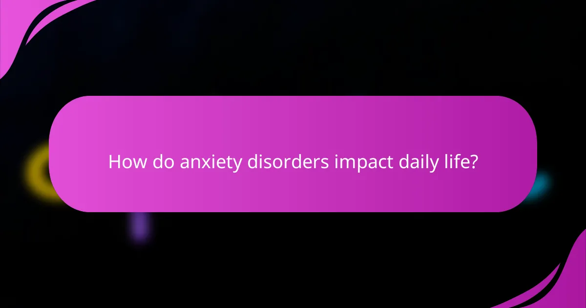 How do anxiety disorders impact daily life?