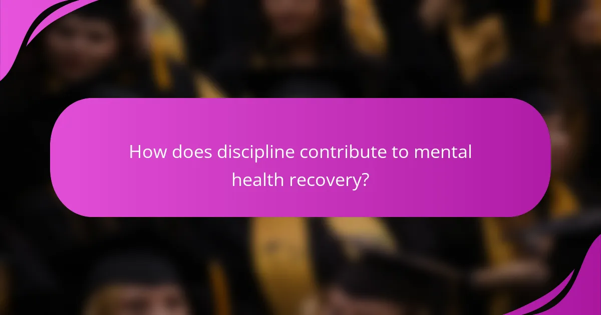 How does discipline contribute to mental health recovery?