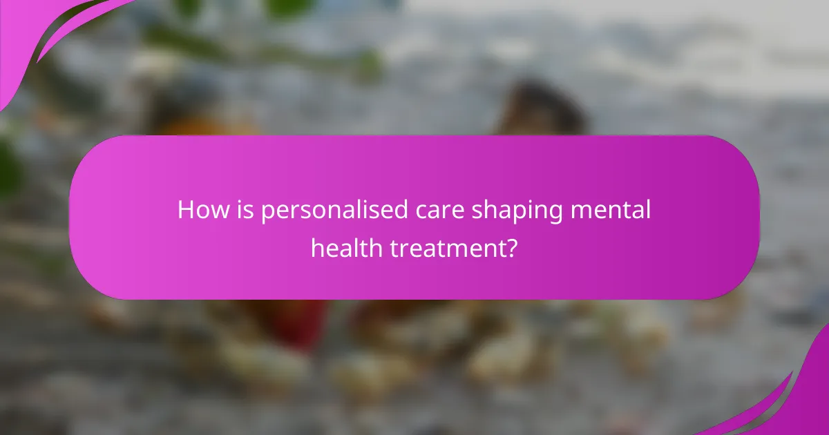 How is personalised care shaping mental health treatment?
