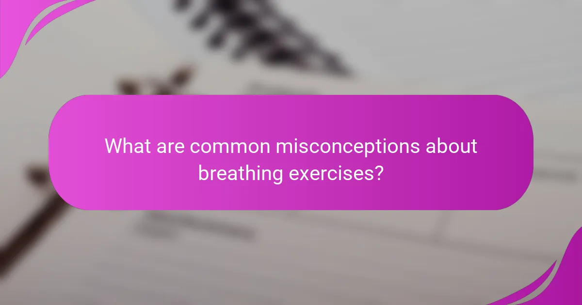 What are common misconceptions about breathing exercises?