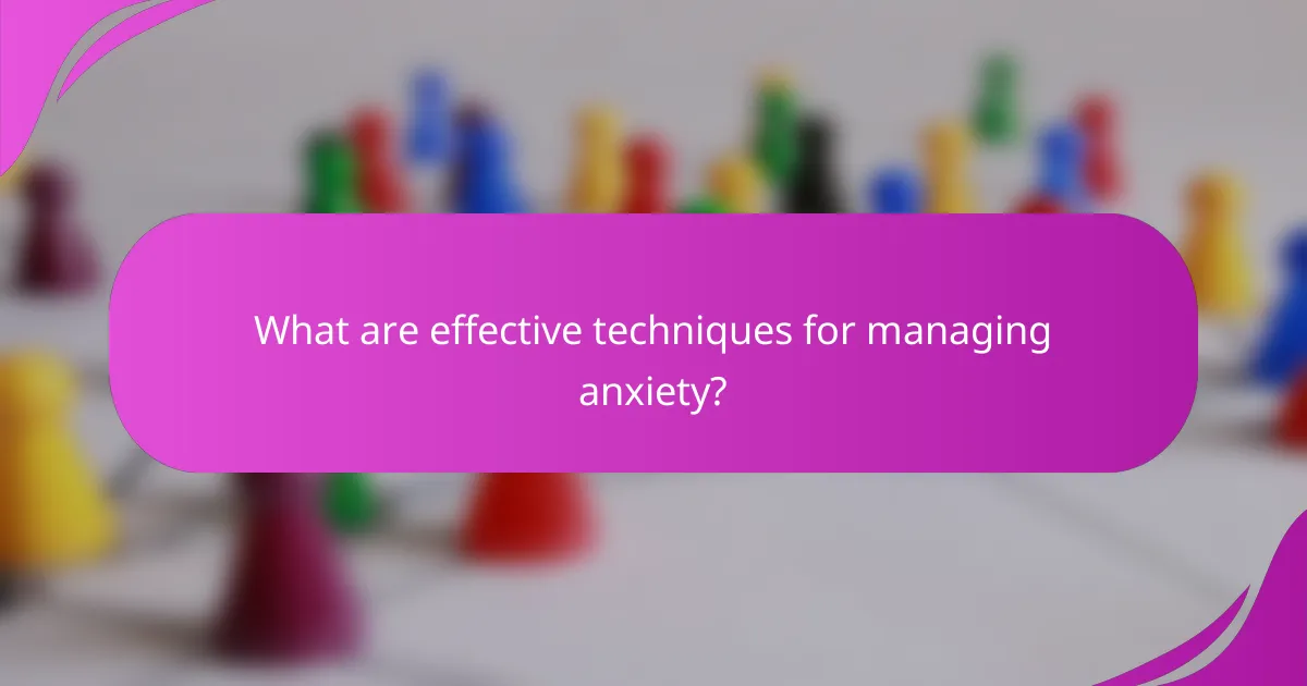What are effective techniques for managing anxiety?