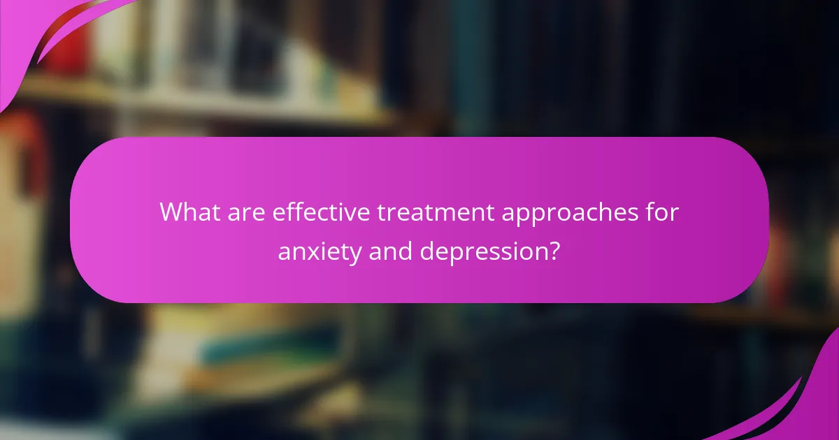 What are effective treatment approaches for anxiety and depression?