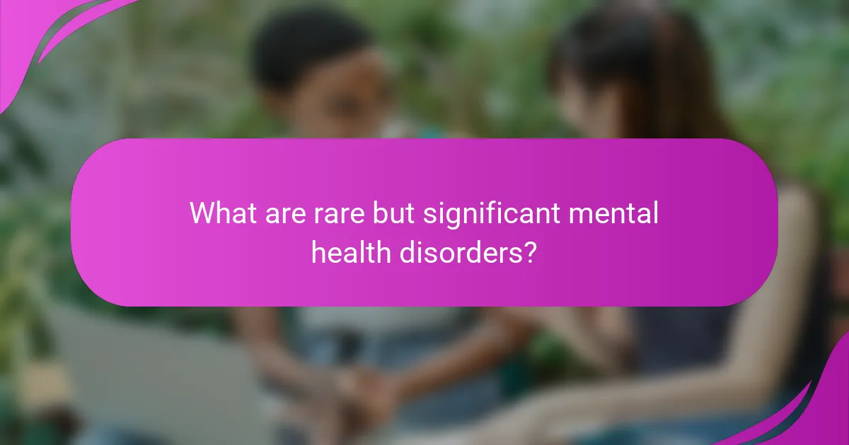 What are rare but significant mental health disorders?