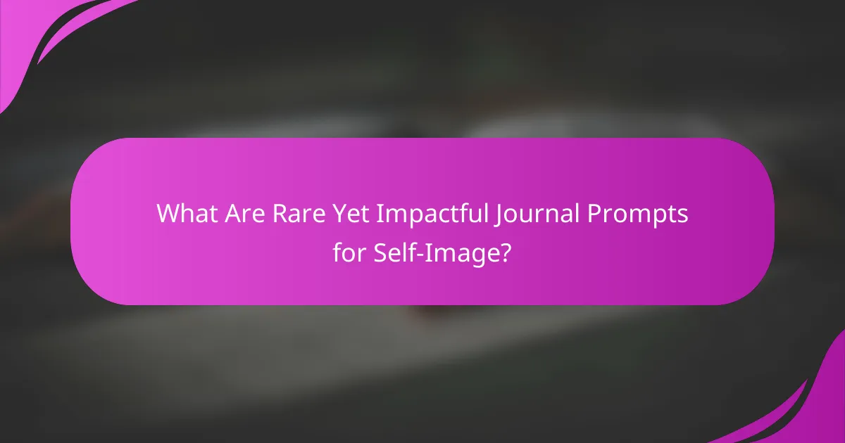 What Are Rare Yet Impactful Journal Prompts for Self-Image?