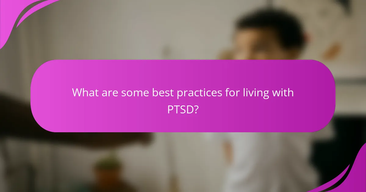 What are some best practices for living with PTSD?