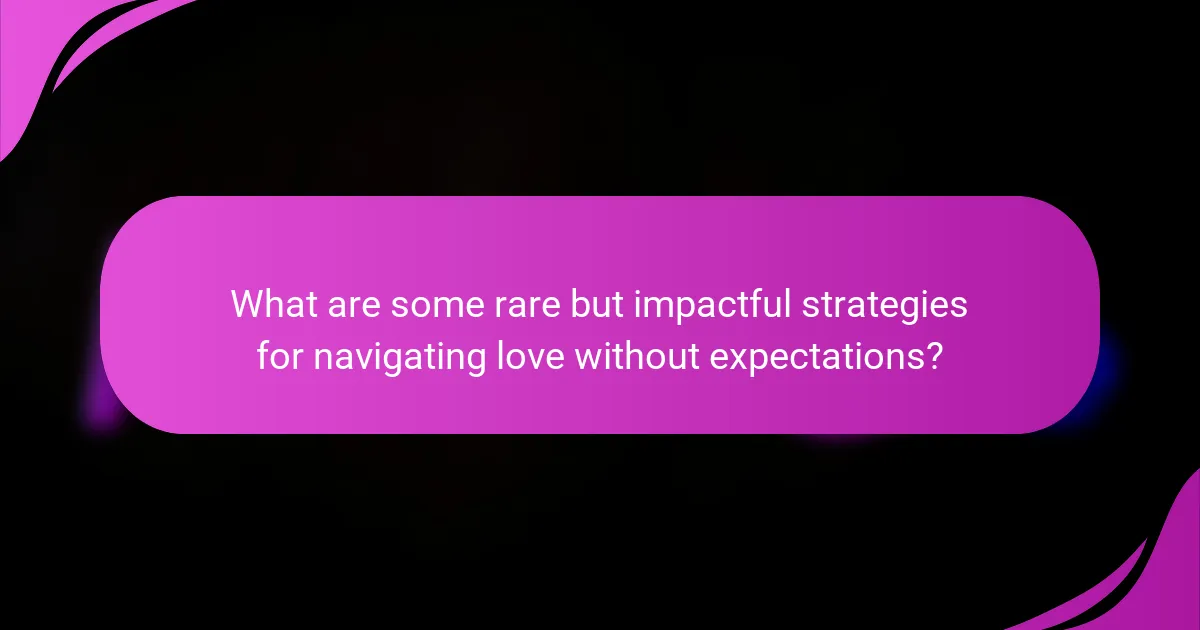What are some rare but impactful strategies for navigating love without expectations?