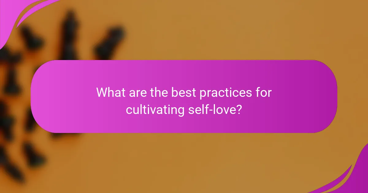 What are the best practices for cultivating self-love?