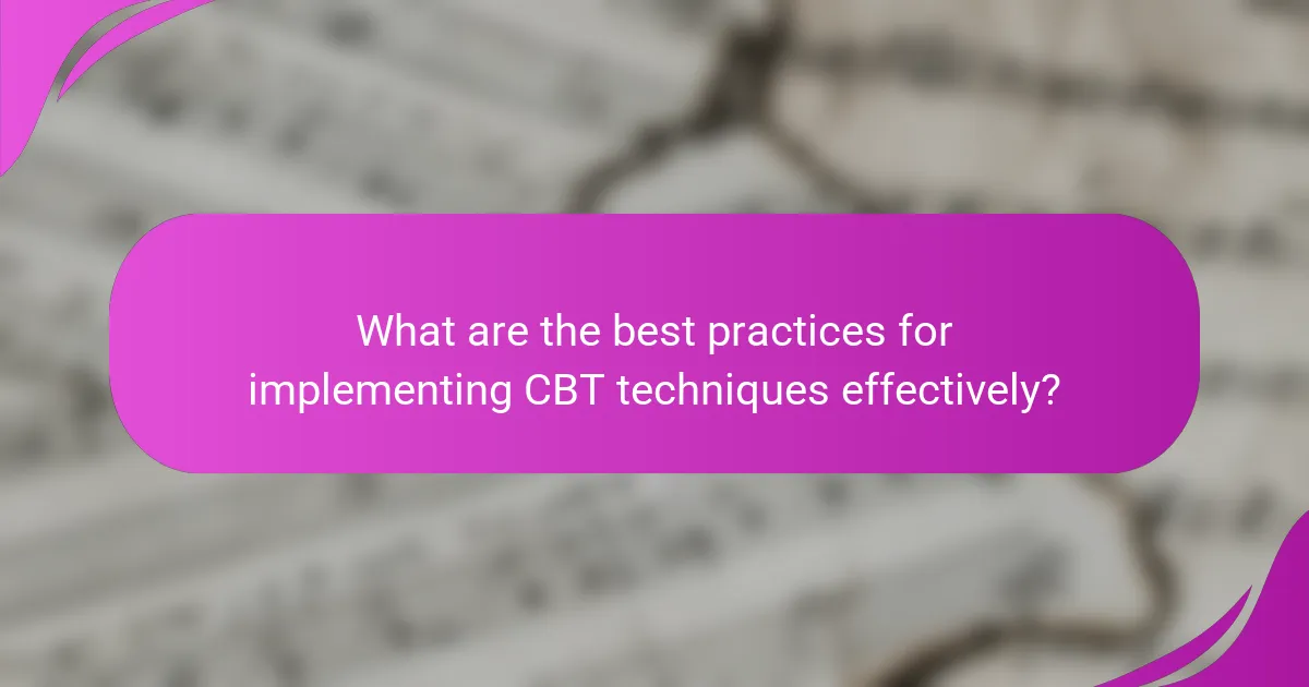 What are the best practices for implementing CBT techniques effectively?