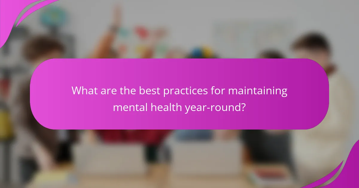 What are the best practices for maintaining mental health year-round?