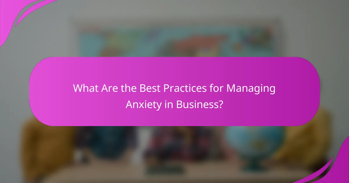 What Are the Best Practices for Managing Anxiety in Business?
