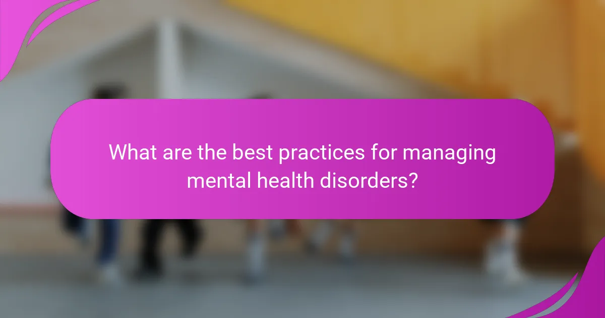 What are the best practices for managing mental health disorders?