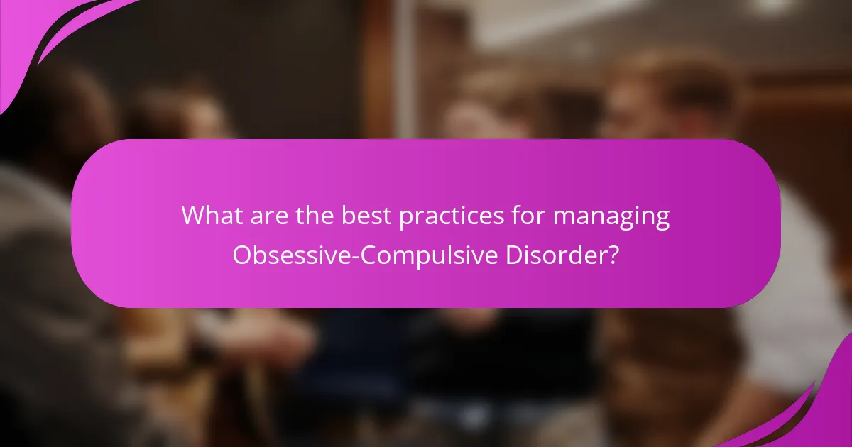 What are the best practices for managing Obsessive-Compulsive Disorder?