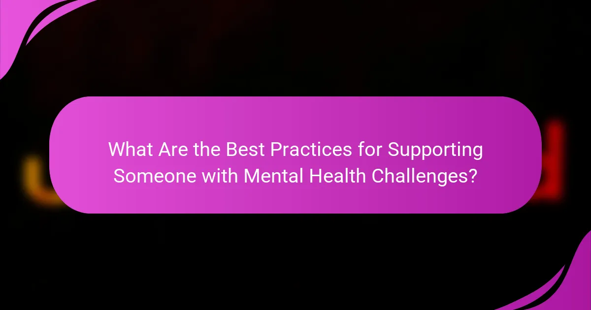 What Are the Best Practices for Supporting Someone with Mental Health Challenges?