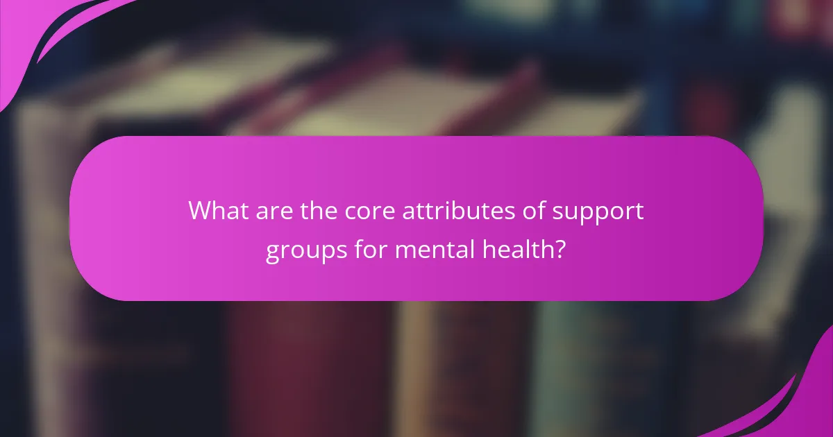 What are the core attributes of support groups for mental health?