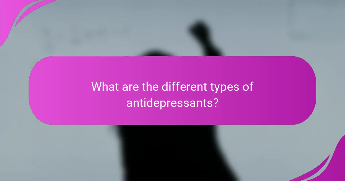 What are the different types of antidepressants?