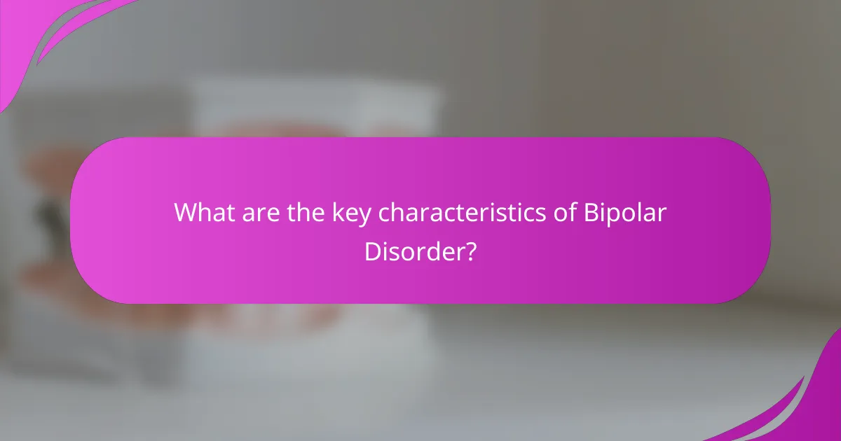 What are the key characteristics of Bipolar Disorder?