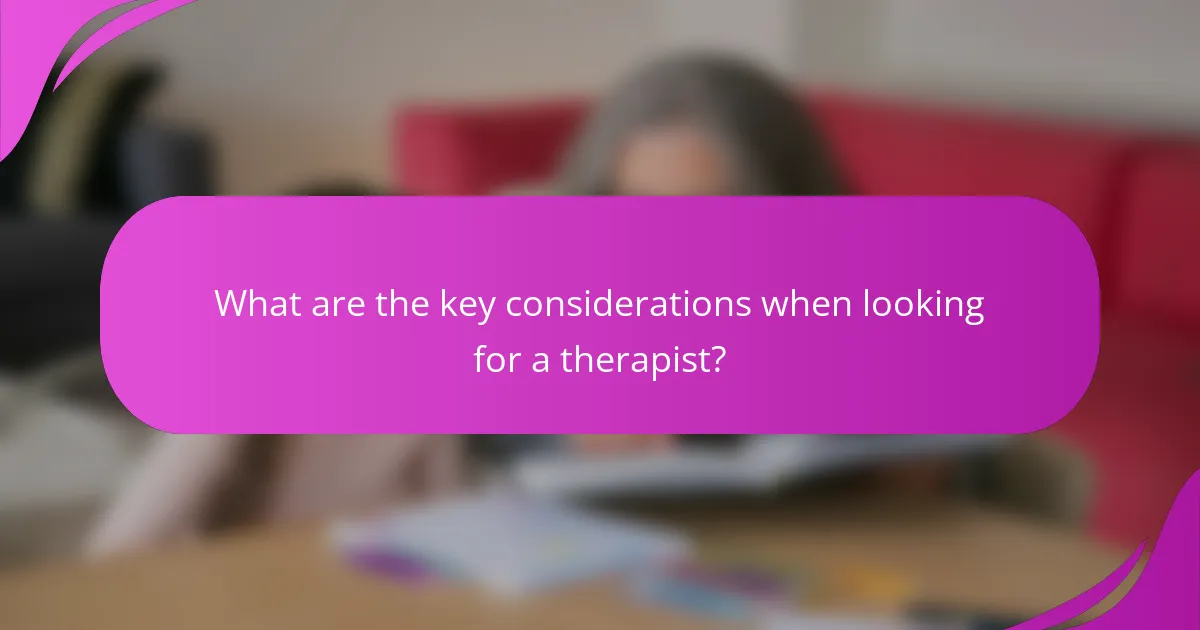 What are the key considerations when looking for a therapist?