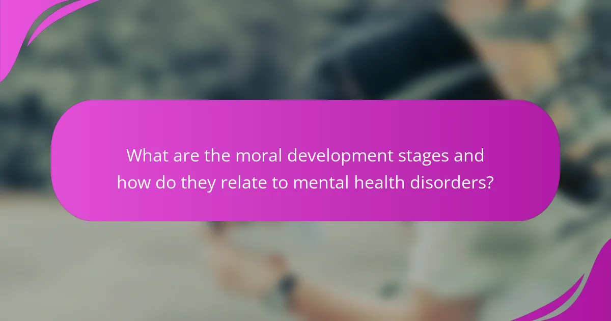 What are the moral development stages and how do they relate to mental health disorders?