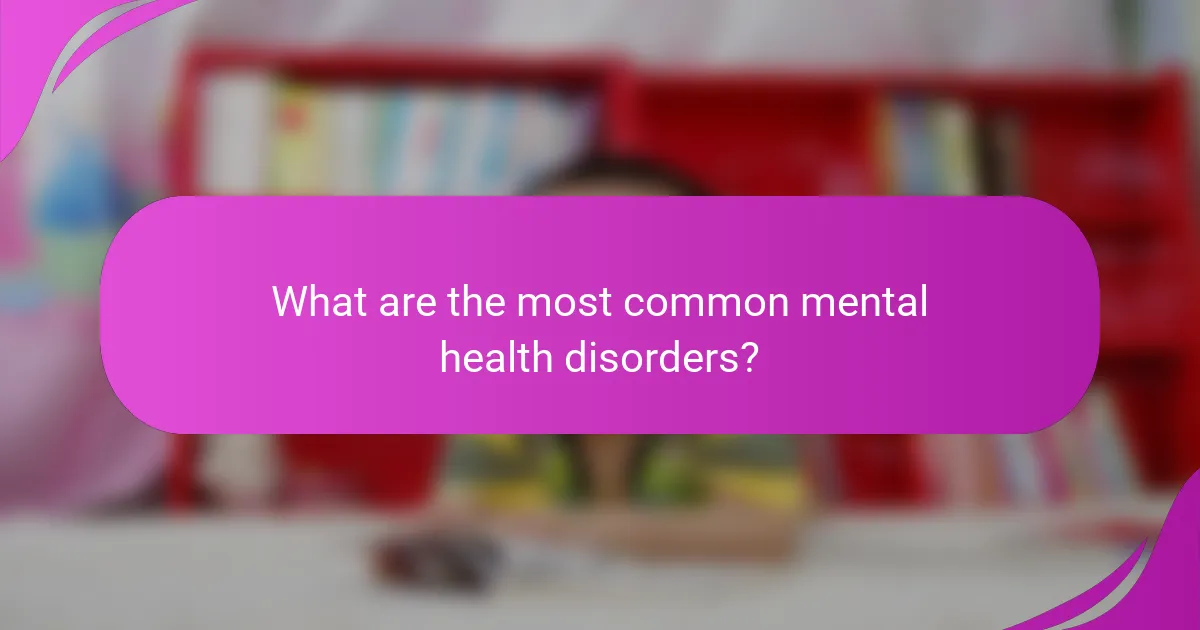 What are the most common mental health disorders?