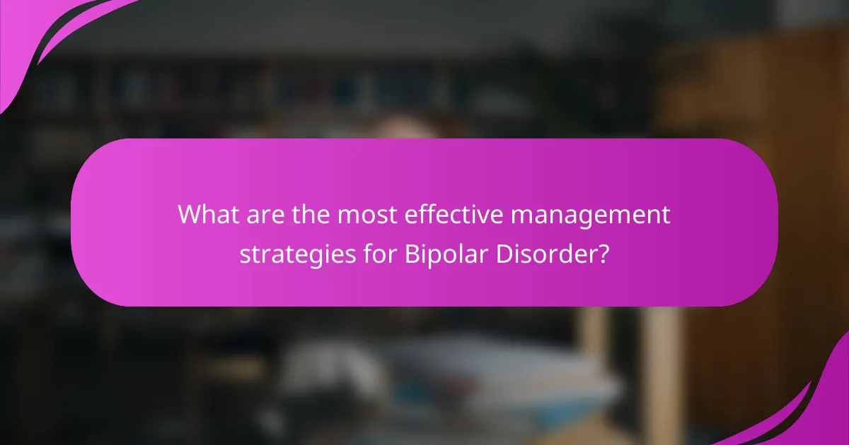 What are the most effective management strategies for Bipolar Disorder?