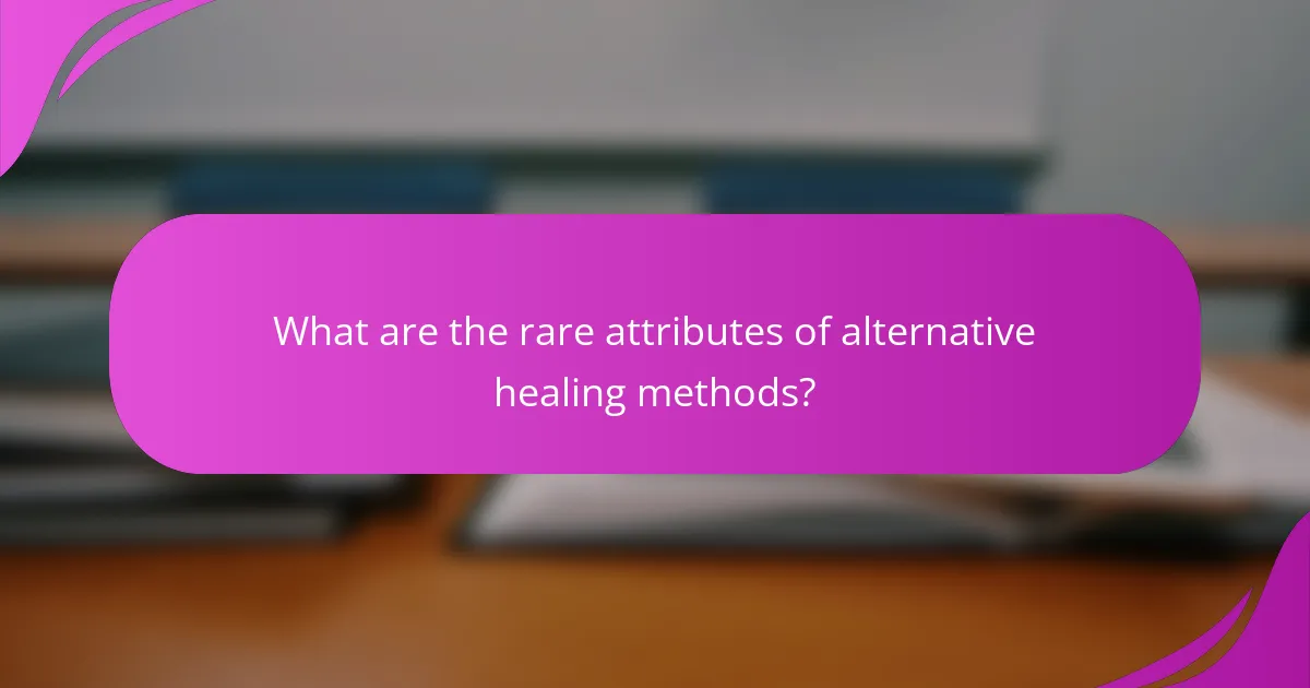 What are the rare attributes of alternative healing methods?