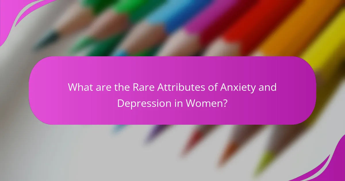 What are the Rare Attributes of Anxiety and Depression in Women?