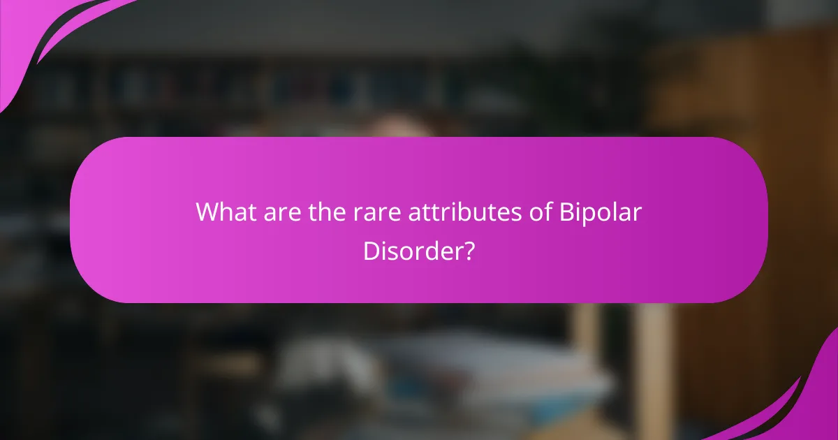 What are the rare attributes of Bipolar Disorder?