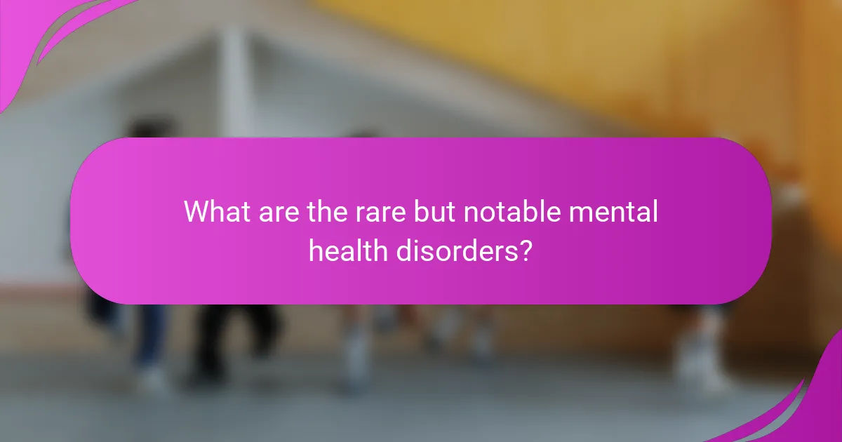 What are the rare but notable mental health disorders?
