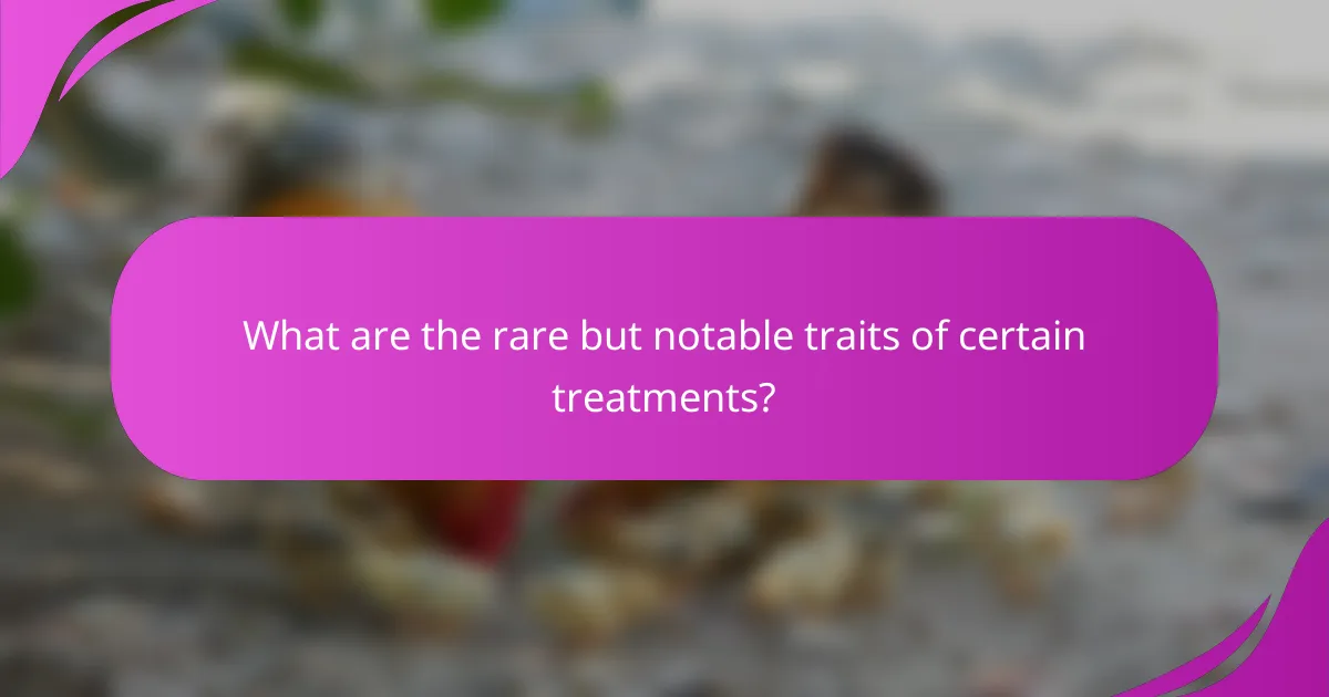 What are the rare but notable traits of certain treatments?