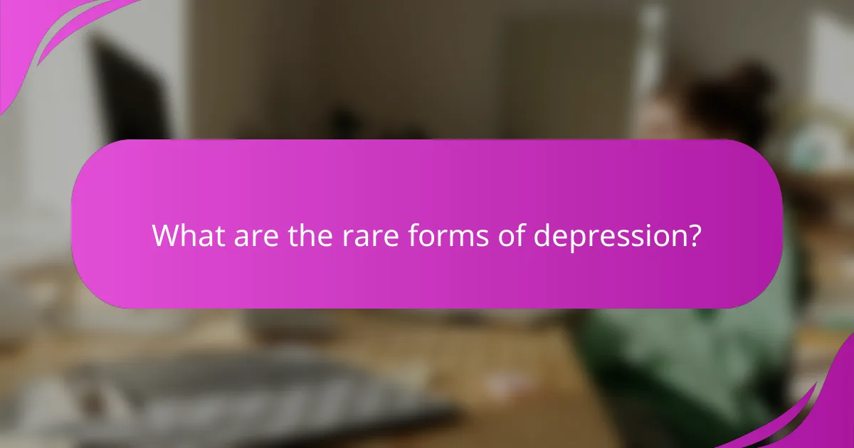 What are the rare forms of depression?