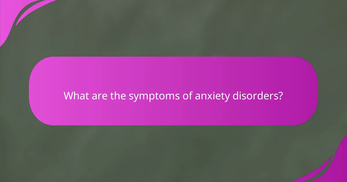 What are the symptoms of anxiety disorders?