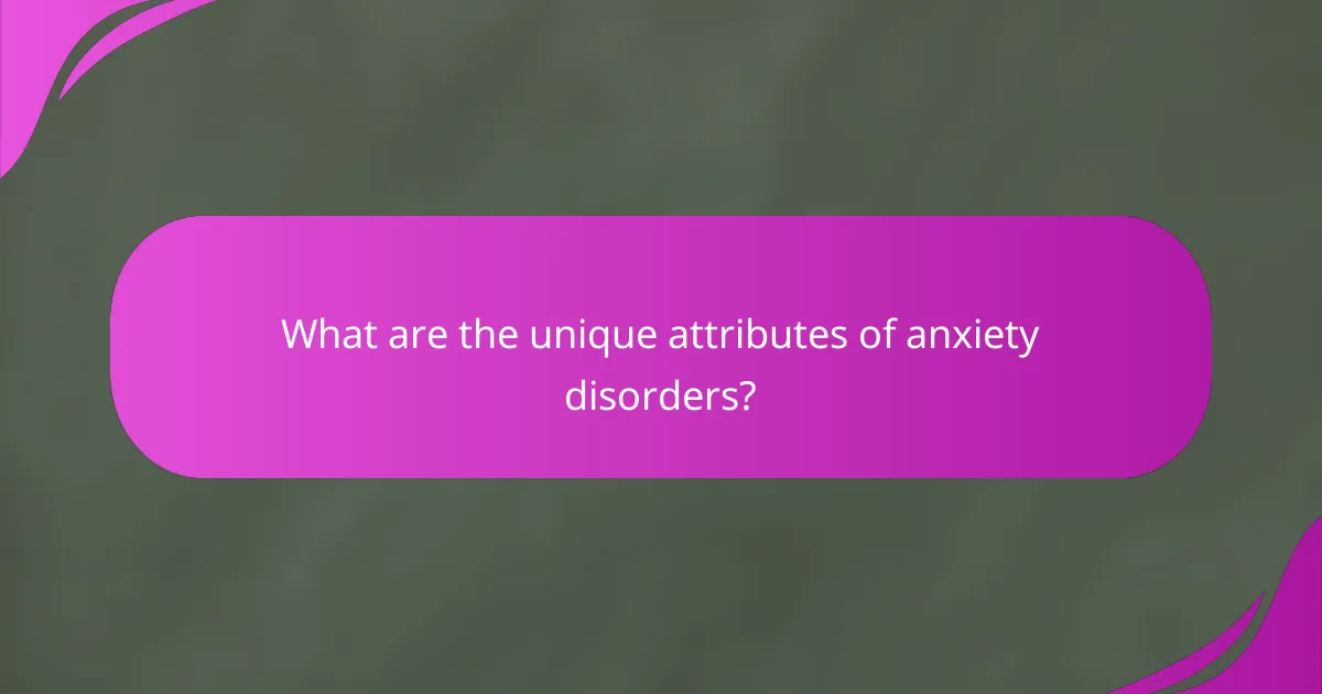 What are the unique attributes of anxiety disorders?