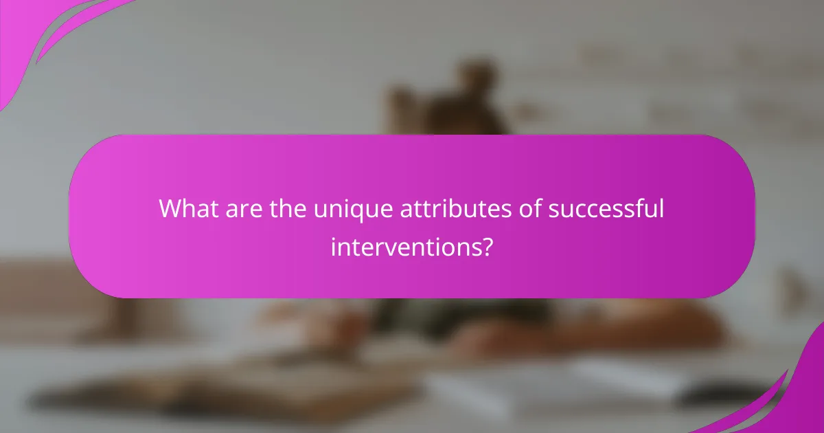 What are the unique attributes of successful interventions?
