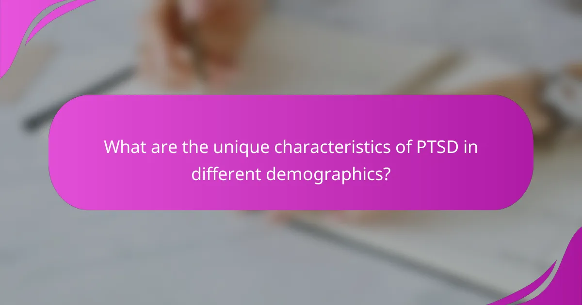 What are the unique characteristics of PTSD in different demographics?