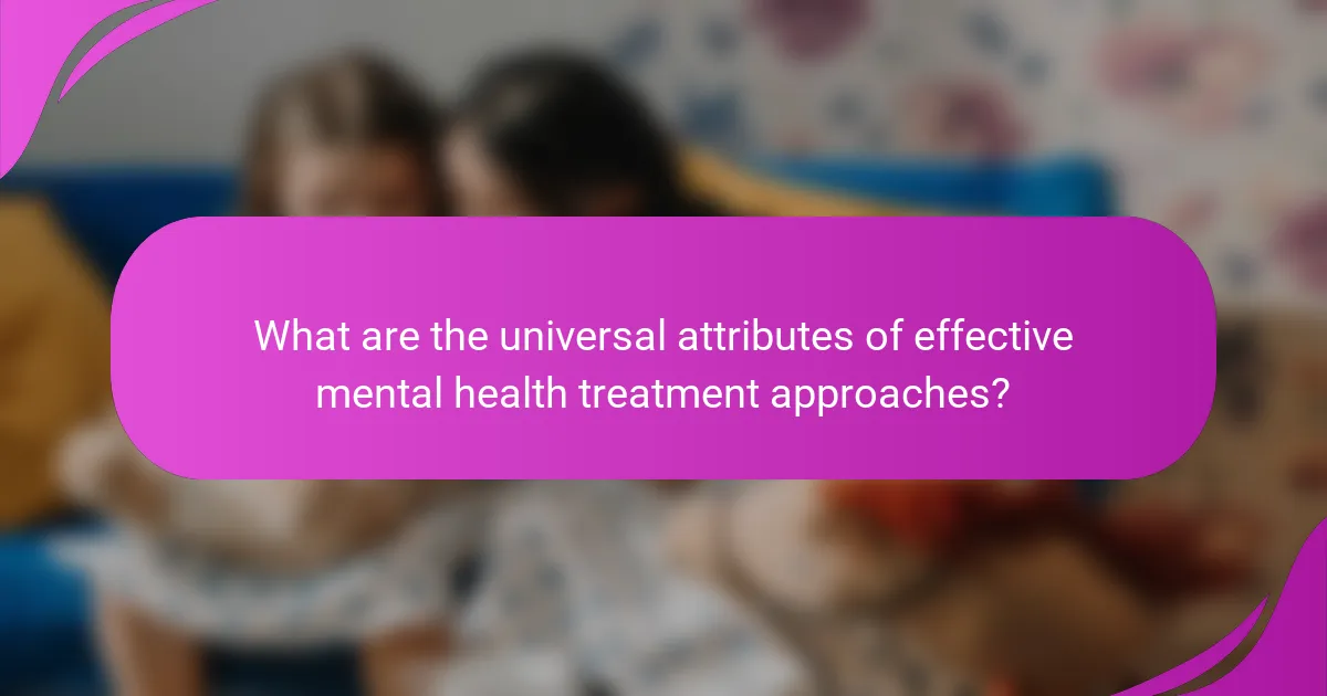 What are the universal attributes of effective mental health treatment approaches?