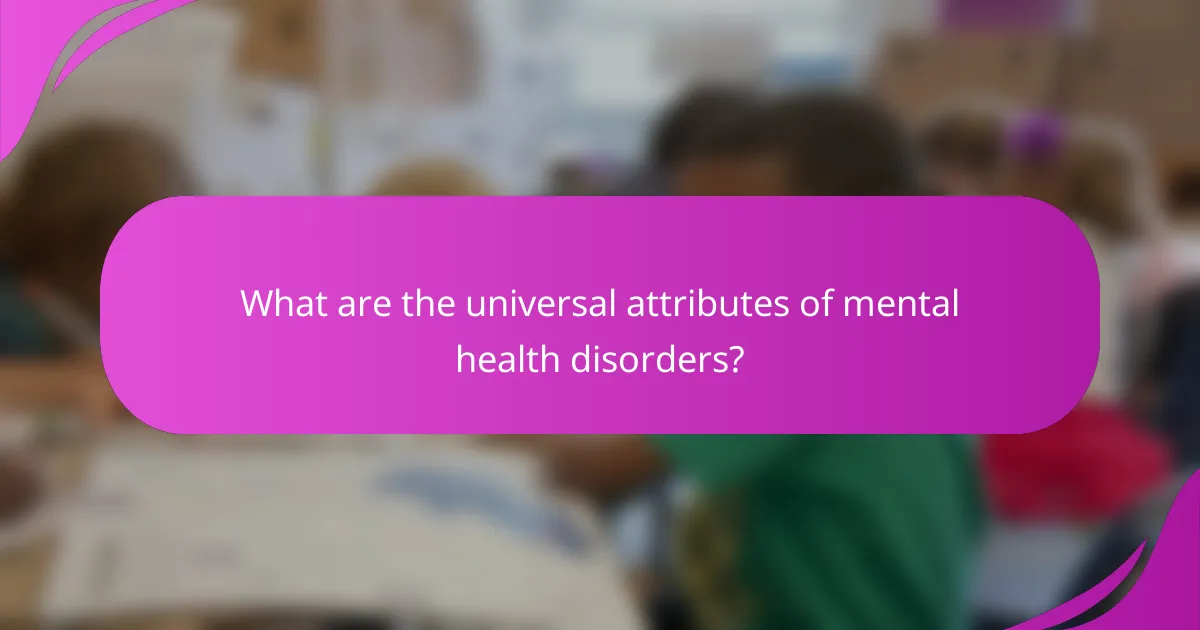 What are the universal attributes of mental health disorders?