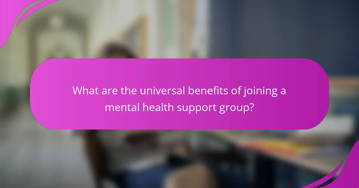 What are the universal benefits of joining a mental health support group?
