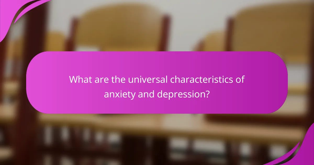 What are the universal characteristics of anxiety and depression?