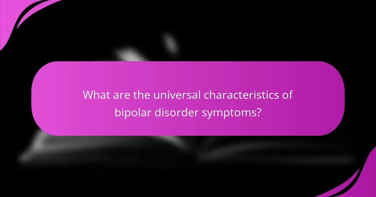 What are the universal characteristics of bipolar disorder symptoms?
