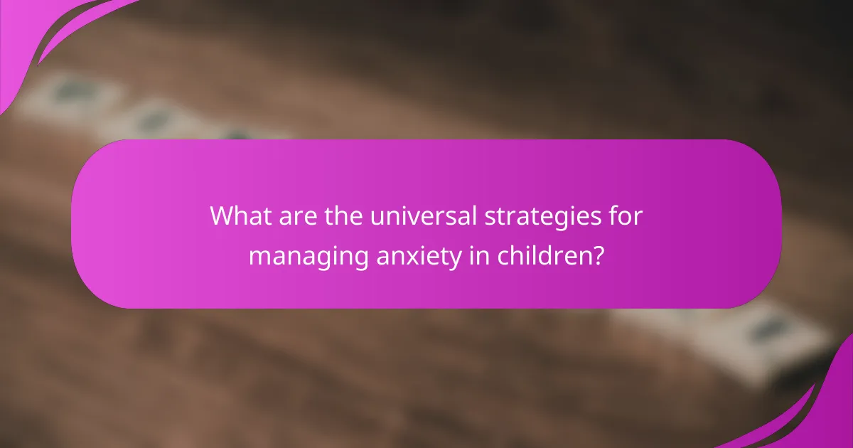 What are the universal strategies for managing anxiety in children?